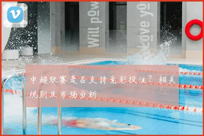 中超联赛是否支持竞彩投注？相关规则及市场分析