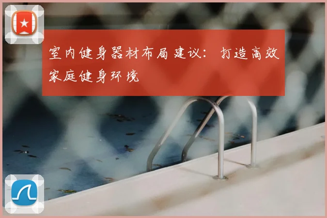 室内健身器材布局建议：打造高效家庭健身环境