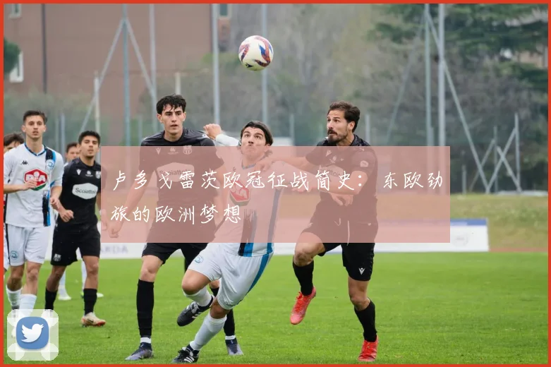 卢多戈雷茨欧冠征战简史：东欧劲旅的欧洲梦想