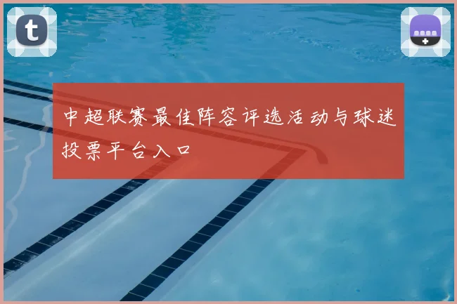 中超联赛最佳阵容评选活动与球迷投票平台入口